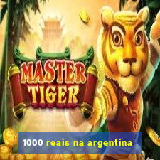 1000 reais na argentina